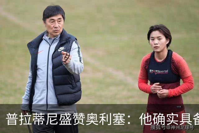 普拉蒂尼盛赞奥利塞：他确实具备成为一名古典10号的所有特质